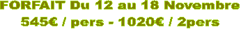 FORFAIT Du 12 au 18 Novembre
545� / pers - 1020� / 2pers
